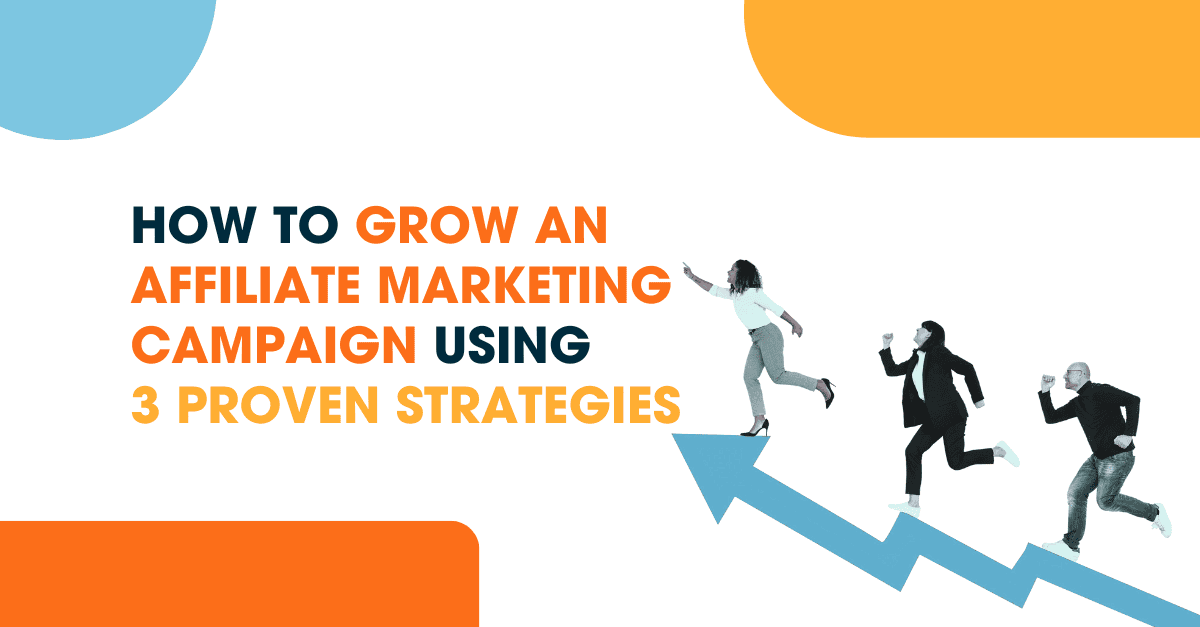How to Grow an Affiliate Marketing Campaign A visual banner showing people climbing a rising arrow with the text “How to grow an affiliate marketing campaign using 3 proven strategies.”