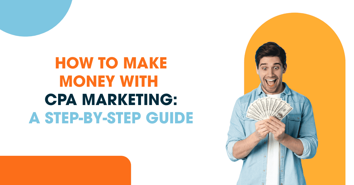 How to Make Money with CPA Marketing A man holding cash with bold text that reads “How to Make Money with CPA Marketing: A Step-by-Step Guide.”